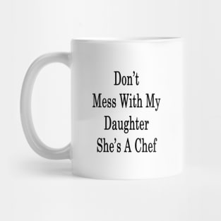 Don't Mess With My Daughter She's A Chef Mug